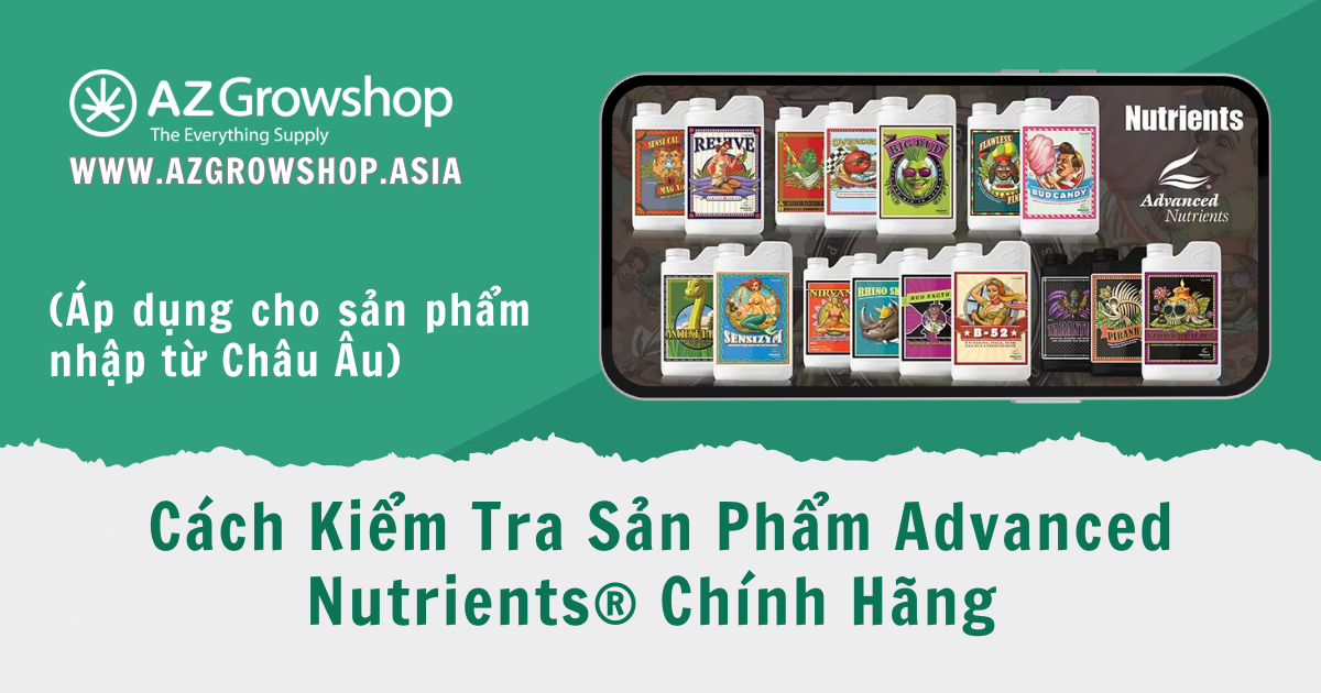 Cách Kiểm Tra Sản Phẩm Advanced Nutrients® Chính Hãng (Áp dụng cho sản phẩm nhập từ Châu Âu)